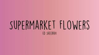 Ed Sheeran - Supermarket Flowers (Lyrics)