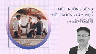 MÔI TRƯỜNG SỐNG & MÔI TRƯỜNG LÀM VIỆC” TÁC ĐỘNG ĐẾN KẾT QUẢ TA ĐANG CÓ | Trần Thịnh Lâm