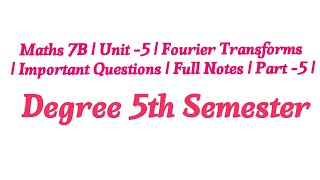 Unit -5| Fourier Transforms Important Full Notes 5th Semester 7B #degree5thsemester