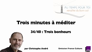 Trois minutes à méditer - avec Christophe André - 34/40 - Trois bonheurs