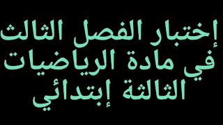 إختبار الفصل الثالث في مادة الرياضيات السنة الثالثة إبتدائي