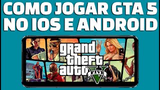 🔴 COMO JOGAR GTA 5 NO CELULAR IOS E ANDROID - COMO BAIXAR GTA V NO CELULAR