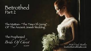 BETROTHED Part 2 — Bride Of Christ! Ancient Jewish Wedding! Our Godly Gifts! (Radio Version)