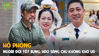 Hồ Phong ngoài đời tốt bụng, hào sảng chứ không khó ưa như mấy vai phản diện đóng ở trên phim