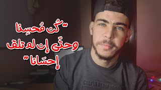 كن محسنا حتى وان لم تلقى احسانا