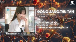 Đông Sang Thu Tàn Remix Kiều Thơ (TD Network) ~ Thu Đi Rồi, Nhung Nhớ Bồi Hồi Remix Hót Tiktok