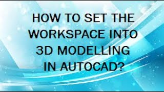 HOW TO SET THE WORKSPACE INTO 3D MODELLING IN AUTOCAD?