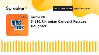 S4E10: Ukranian Canoeist Rescues Daughter