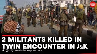 Two militants killed in twin encounters between terrorists and forces in Srinagar and Anantnag