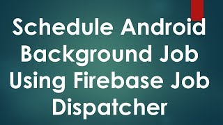 Schedule Background Job Using Firebase-jobdispatcher in Android