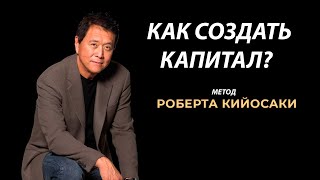 Как создать капитал по методу Роберта Кийосаки. После просмотра видео у тебя будут деньги всегда.