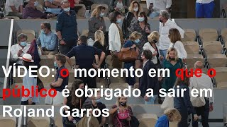 VÍDEO: o momento em que o público é obrigado a sair em Roland Garros