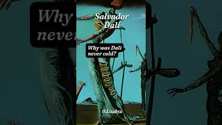 Salvador Dali Why was Dali never cold