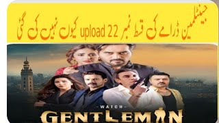 Why gentleman episode 22 is not uploaded ||khalil ur rehman and haisam controversy