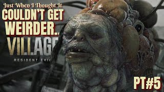 Just When I Thought It Couldn't GET WEIRDER.... Resident Evil Village - PT #5