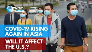 COVID-19 Rising Again in Asia, Will It Affect the US?