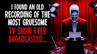 "I Found An Old Recording Of The Most Gruesome TV Show Ever Broadcasted..." CreepyPasta Scary Story