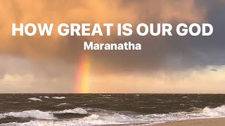 How Great Is Our God • Maranatha • with lyrics, sunset hour, rainbow and ocean background