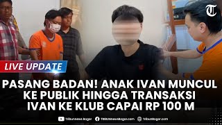 🔴LIVE UPDATE: PASANG BADAN! Anak Ivan Muncul ke Publik Hingga Transaksi Ivan ke Klub Capai Rp 100 M