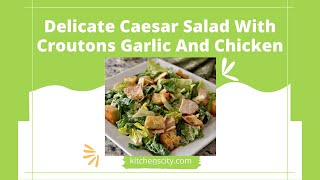 Delicate Caesar Salad With Croutons Garlic And Chicken- KitchensCity