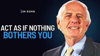 Act As If Nothing Bothers You | Jim Rohn Powerful Motivational Speech