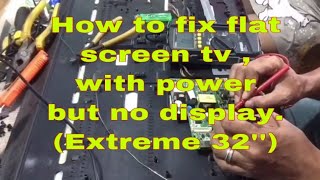 How to fix flat screen tv  with power but no display. (Extreme 32'')