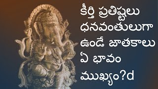 కీర్తి ప్రతిష్టలు ధనవంతులు గా ఉండే జాతకాలు, ఏ భావం ముఖ్యం?