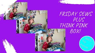 Friday Sews (1st July) PLUS Think Pink Box no. 5