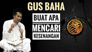 GUS BAHA || BUAT APA MENCARI KESENANGAN.