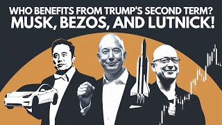 Who Benefits from Trump's Second Term? Musk, Bezos, and Lutnick!