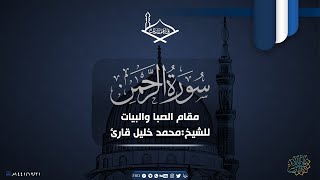 سورة الرحمن كاملة - مقام البيات والصبا للشيخ: محمد خليل قارئ