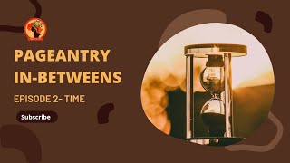 Pageantry In-Betweens || Episode 2 || Time