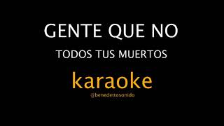 KARAOKE - Gente que no - Todos tus muertos