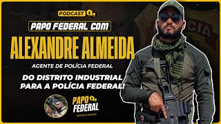 O Engenheiro que virou Policial Federal | APF Alexandre Almeida // Papo Federal #12