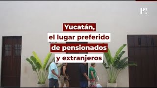 Yucatán, el lugar preferido de pensionados y extranjeros