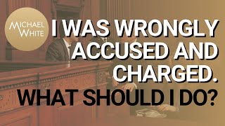 I Was Wrongly Accused and Charged What Should I Do?