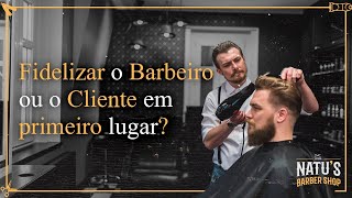 Fidelizar o Cliente ou o Barbeiro? Qual a Prioridade?