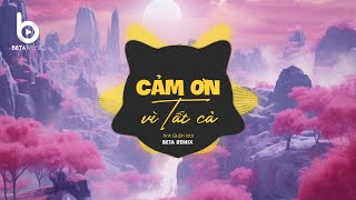 Cảm Ơn Vì Tất Cả (Beta Remix) - Anh Quân Idol - Cảm Ơn Vì Ai Đó Đã Mang Đến Em Tiếng Cười