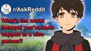 People Of Reddit, What's The Worst Betrayal You've Seen Happen To A Nice Person? (r/AskReddit)