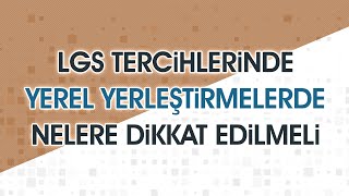 LGS Tercihlerinde Yerel Yerleştirmelerde Nelere Dikkat Edilmeli