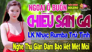 Ngoại Ô Buồn, Chiều Sân Ga - LK Rumba Trữ Tình Hải Ngoại HAY NHẤT HIỆN NAY Nghe Cực Kỳ Êm Tai Dễ Ngủ