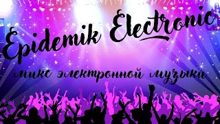 Epidemic Electronic Music Mix. Микс электронной музыки.