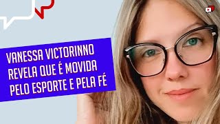 VANESSA VICTORINNO REVELA QUE É MOVIDA PELO ESPORTE E PELA FÉ