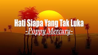 Poppy Mercury ~ Hati Siapa Yang Tak Luka (Lirik) Lawas Kenangan