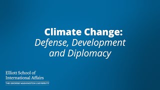 Climate Change: Defense, Development and Diplomacy