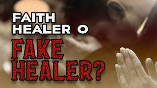 FAITH HEALER O FAKE HEALER?