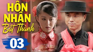 Hôn Nhân Bất Thành - Tập 3 | Phim Bộ Tình Cảm Trung Quốc Mới Hay Nhất | Thuyết Minh