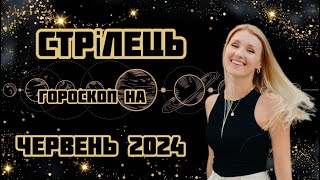 СТРІЛЕЦЬ - гороскоп на ЧЕРВЕНЬ 2024!