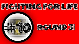 Fighting for Life #10 - Round 3!