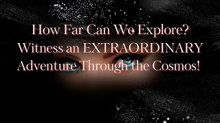 🌌🌟ASTOUNDING! How Far Can We Explore? Witness an EXTRAORDINARY Adventure Through the Cosmos!🚀💫